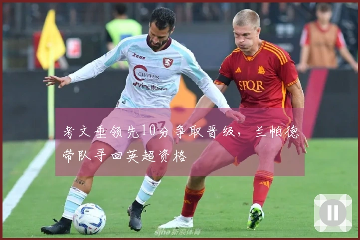 考文垂领先10分争取晋级，兰帕德带队寻回英超资格